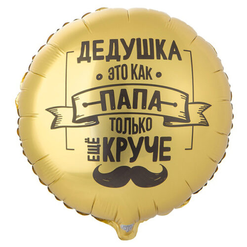 Шар 46 см Круг ДЕДУШКА КАК ПАПА ТОЛЬКО КРУЧЕ